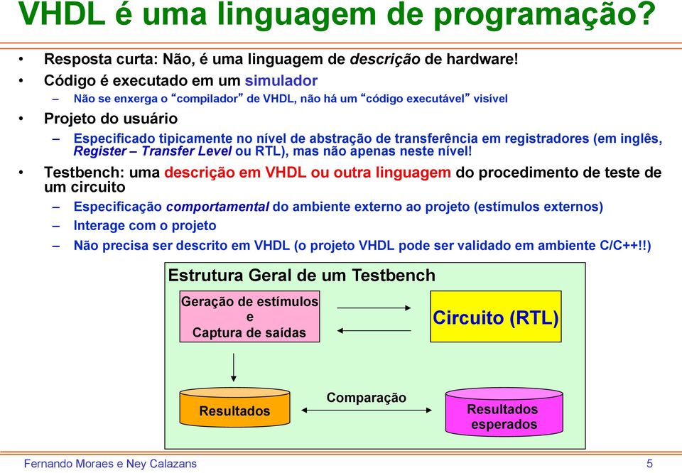 registradores (em inglês, Register Transfer Level ou RTL), mas não apenas neste nível!