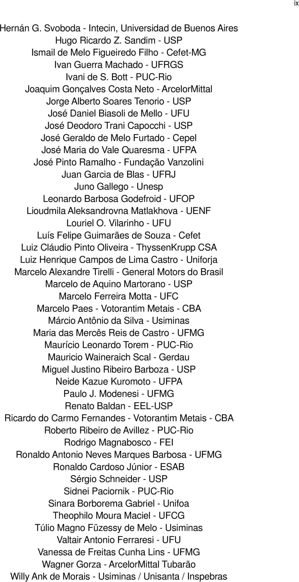 Cepel José Maria do Vale Quaresma - UFPA José Pinto Ramalho - Fundação Vanzolini Juan Garcia de Blas - UFRJ Juno Gallego - Unesp Leonardo Barbosa Godefroid - UFOP Lioudmila Aleksandrovna Matlakhova -