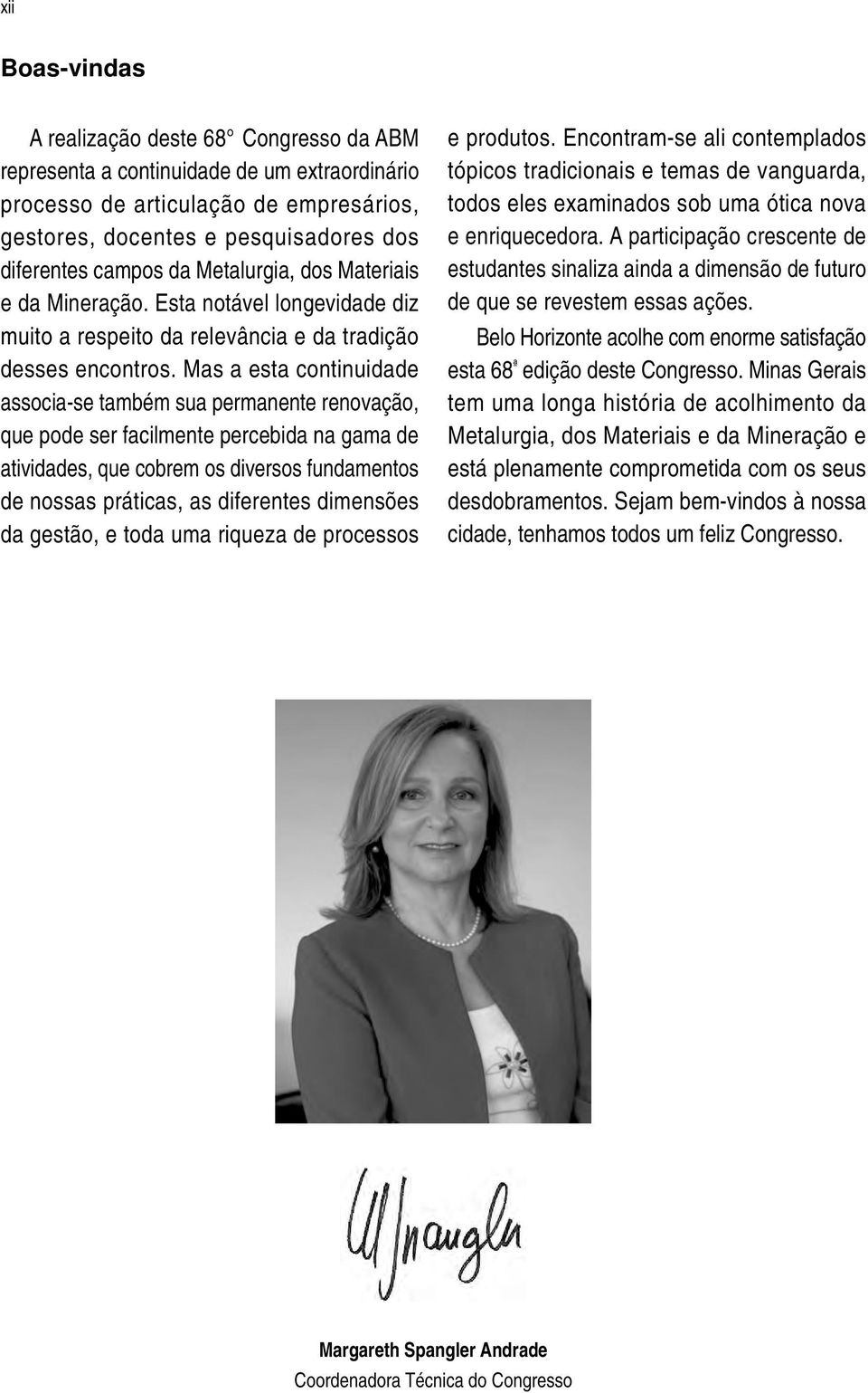 Mas a esta continuidade associa-se também sua permanente renovação, que pode ser facilmente percebida na gama de atividades, que cobrem os diversos fundamentos de nossas práticas, as diferentes