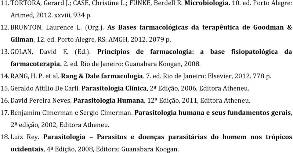 2. ed. Rio de Janeiro: Guanabara Koogan, 2008. 14. RANG, H. P. et al. Rang & Dale farmacologia. 7. ed. Rio de Janeiro: Elsevier, 22. 778 p. 15. Geraldo Attílio De Carli.