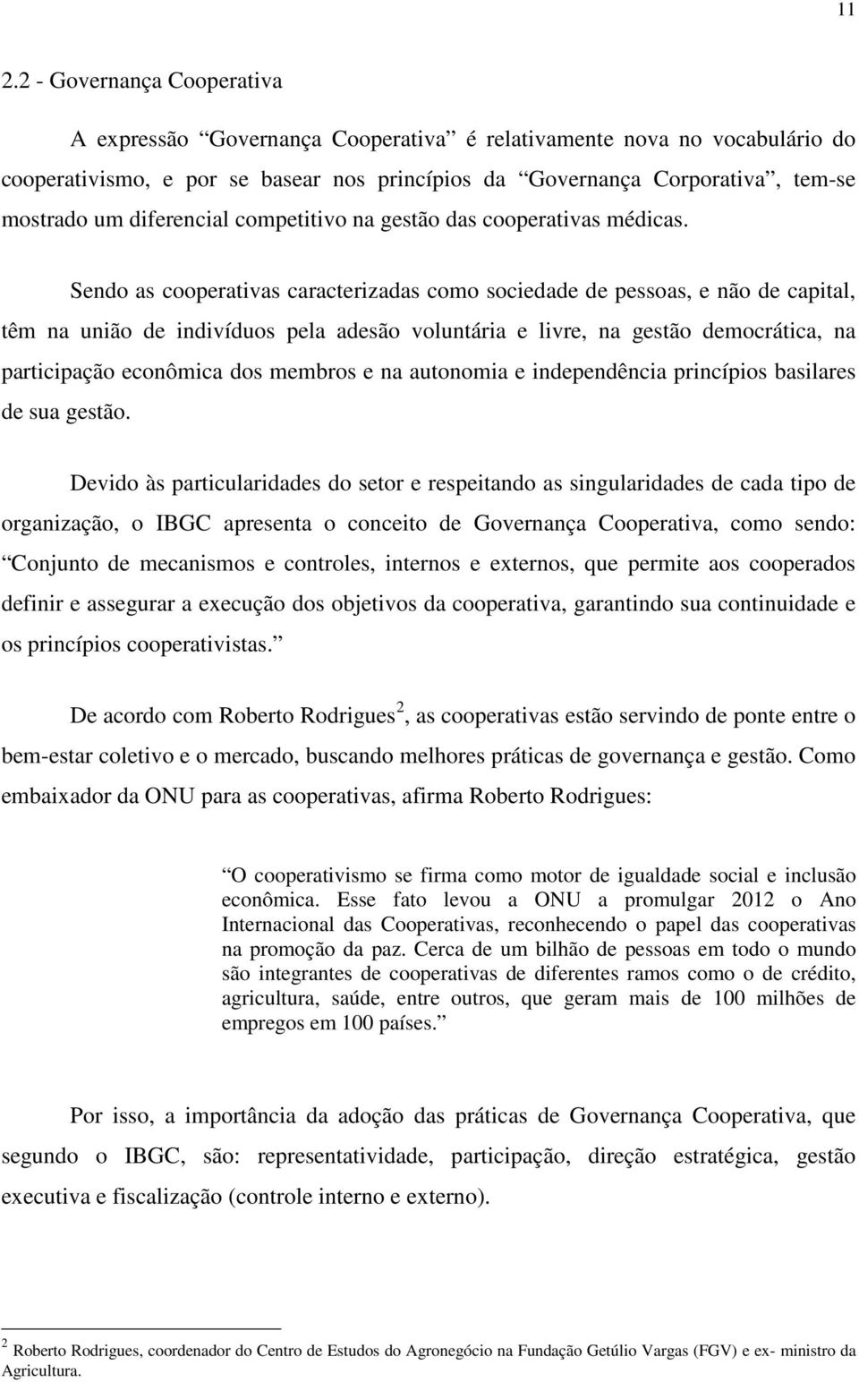 Sendo as cooperativas caracterizadas como sociedade de pessoas, e não de capital, têm na união de indivíduos pela adesão voluntária e livre, na gestão democrática, na participação econômica dos