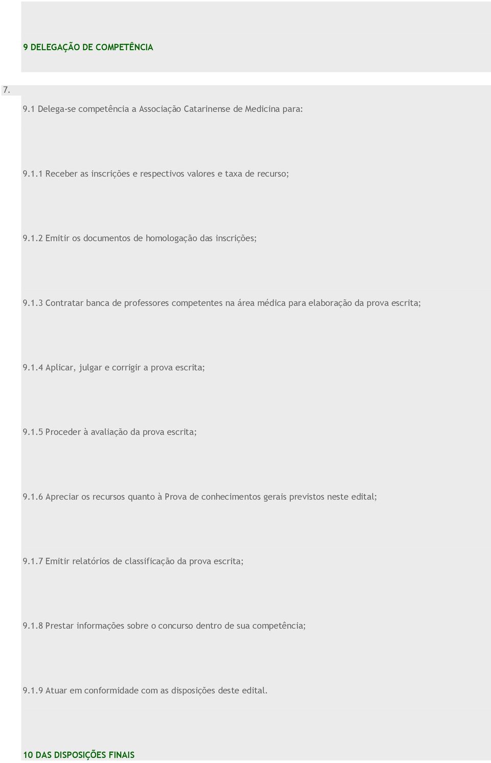 1.6 Apreciar os recursos quanto à Prova de conhecimentos gerais previstos neste edital; 9.1.7 Emitir relatórios de classificação da prova escrita; 9.1.8 Prestar informações sobre o concurso dentro de sua competência; 9.