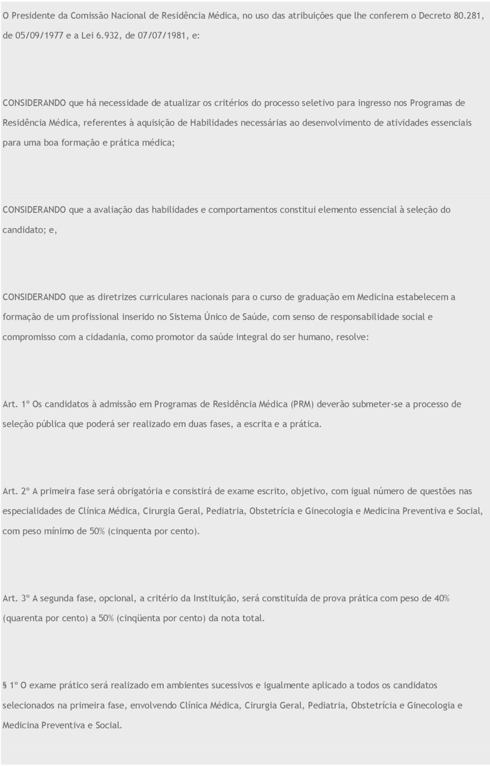 necessárias ao desenvolvimento de atividades essenciais para uma boa formação e prática médica; CONSIDERANDO que a avaliação das habilidades e comportamentos constitui elemento essencial à seleção do