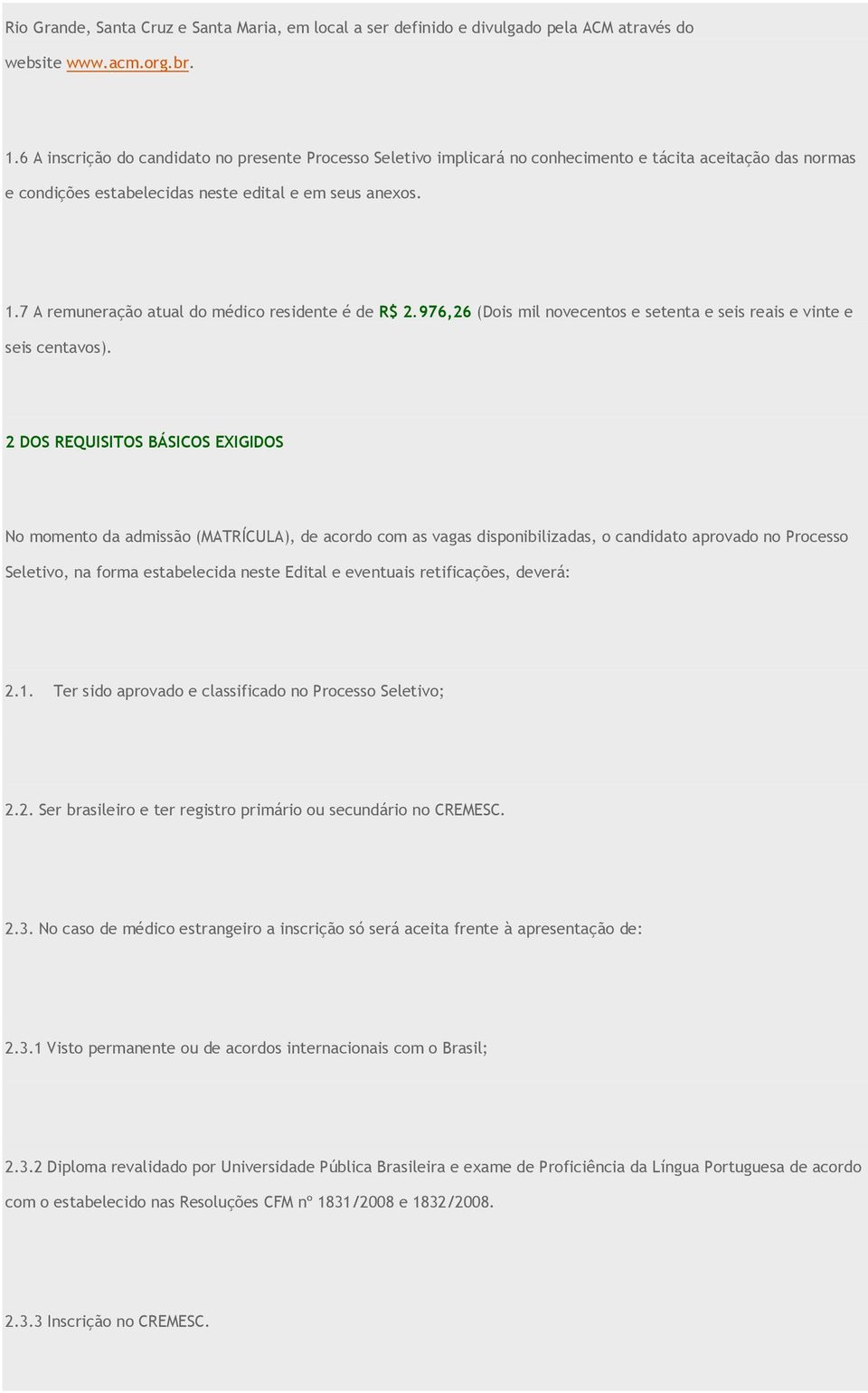 7 A remuneração atual do médico residente é de R$ 2.976,26 (Dois mil novecentos e setenta e seis reais e vinte e seis centavos).