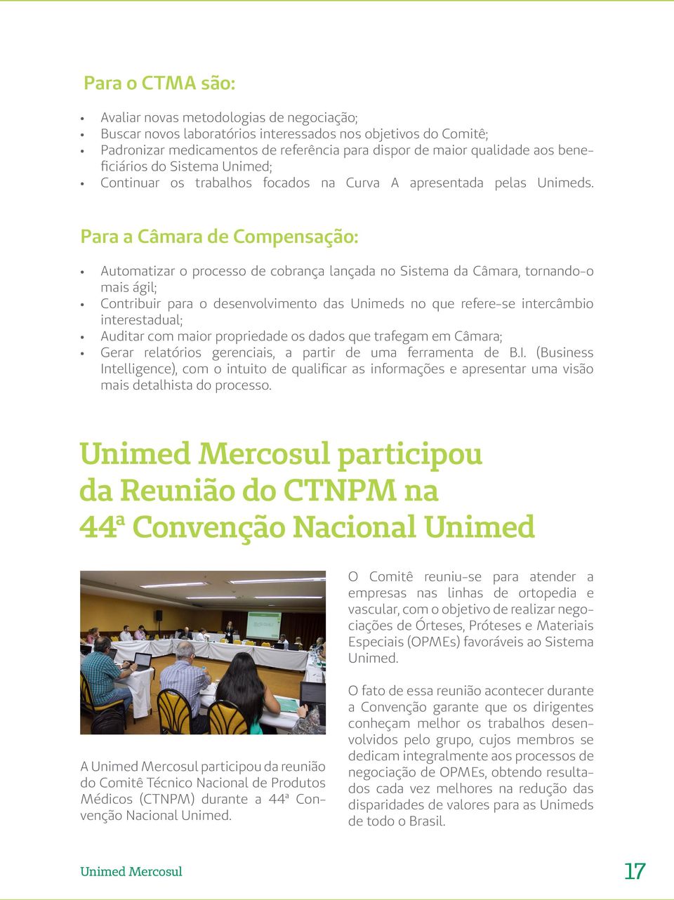 Para a Câmara de Compensação: Automatizar o processo de cobrança lançada no Sistema da Câmara, tornando-o mais ágil; Contribuir para o desenvolvimento das Unimeds no que refere-se intercâmbio