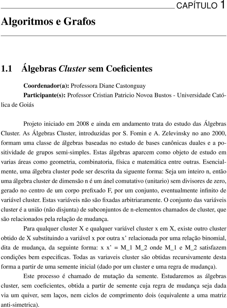 ainda em andamento trata do estudo das Álgebras Cluster. As Álgebras Cluster, introduzidas por S. Fomin e A.