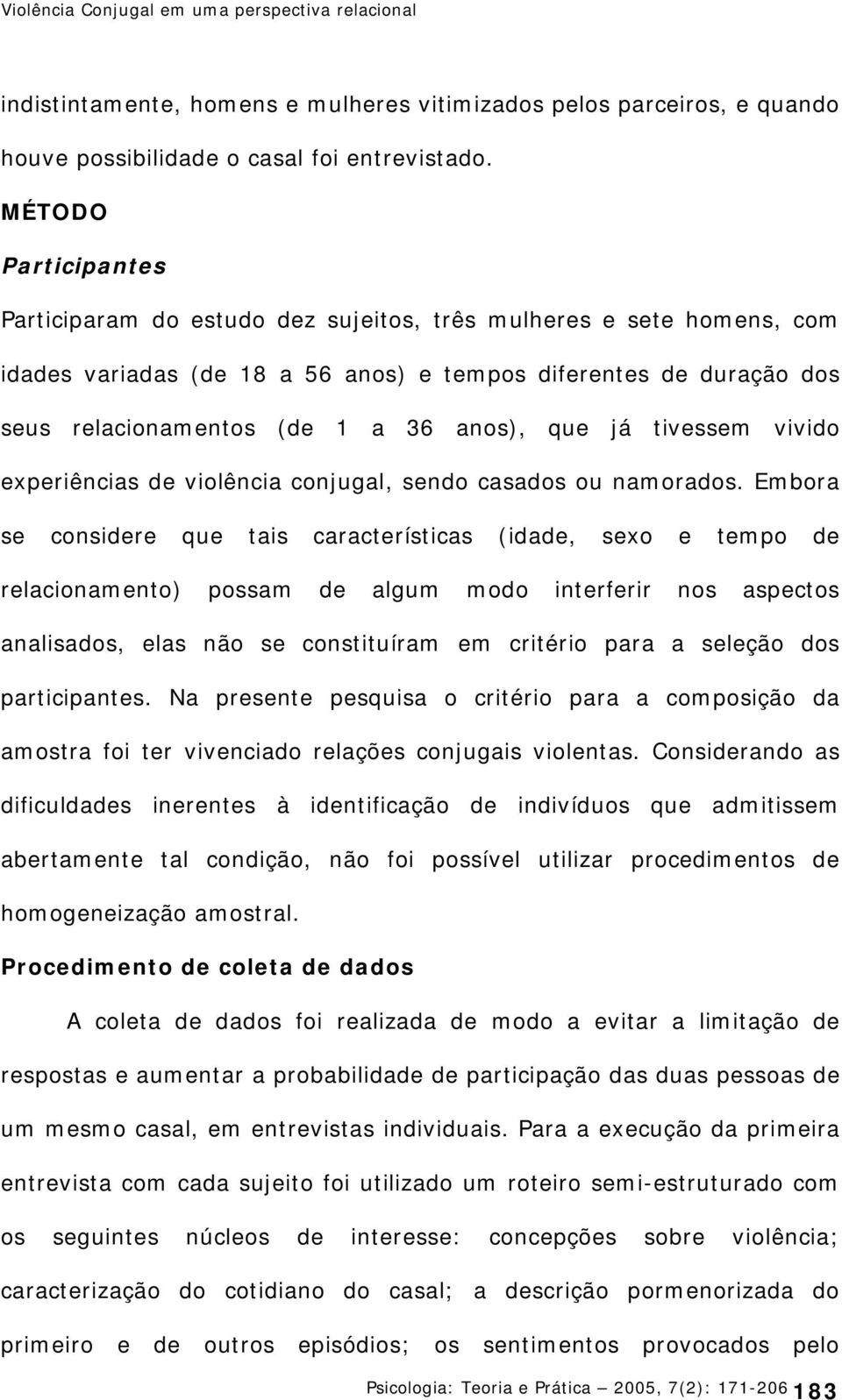 que já tivessem vivido experiências de violência conjugal, sendo casados ou namorados.