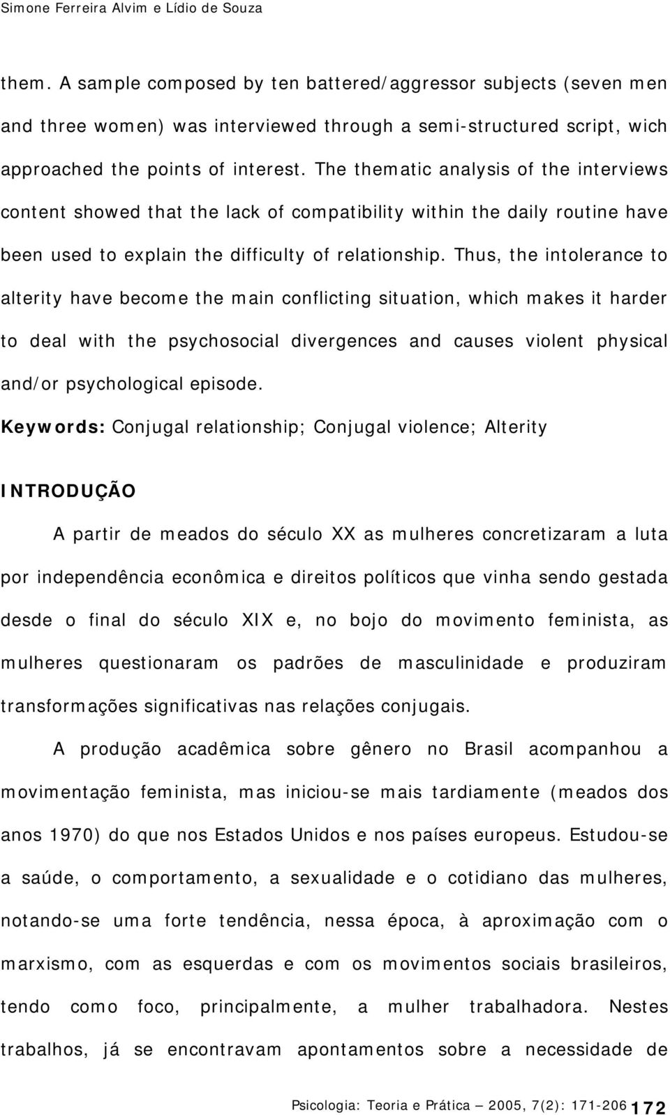 The thematic analysis of the interviews content showed that the lack of compatibility within the daily routine have been used to explain the difficulty of relationship.