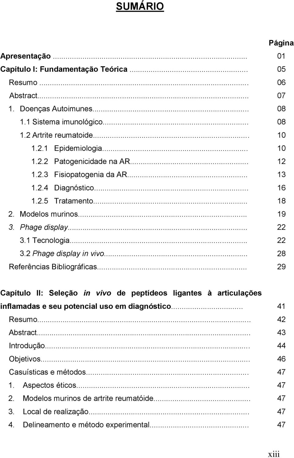 .. 28 Referências Bibliográficas... 29 Capítulo II: Seleção in vivo de peptídeos ligantes à articulações inflamadas e seu potencial uso em diagnóstico... Resumo... Abstract... Introdução... Objetivos.