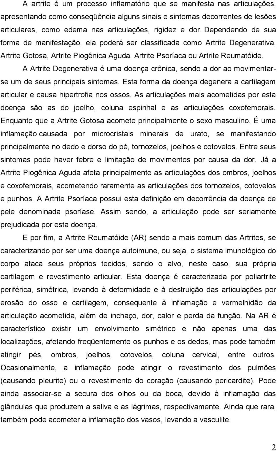 A Artrite Degenerativa é uma doença crônica, sendo a dor ao movimentarse um de seus principais sintomas. Esta forma da doença degenera a cartilagem articular e causa hipertrofia nos ossos.