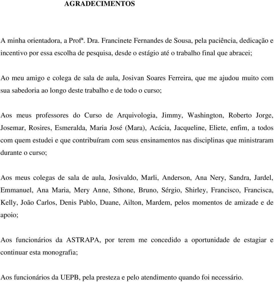 Soares Ferreira, que me ajudou muito com sua sabedoria ao longo deste trabalho e de todo o curso; Aos meus professores do Curso de Arquivologia, Jimmy, Washington, Roberto Jorge, Josemar, Rosires,