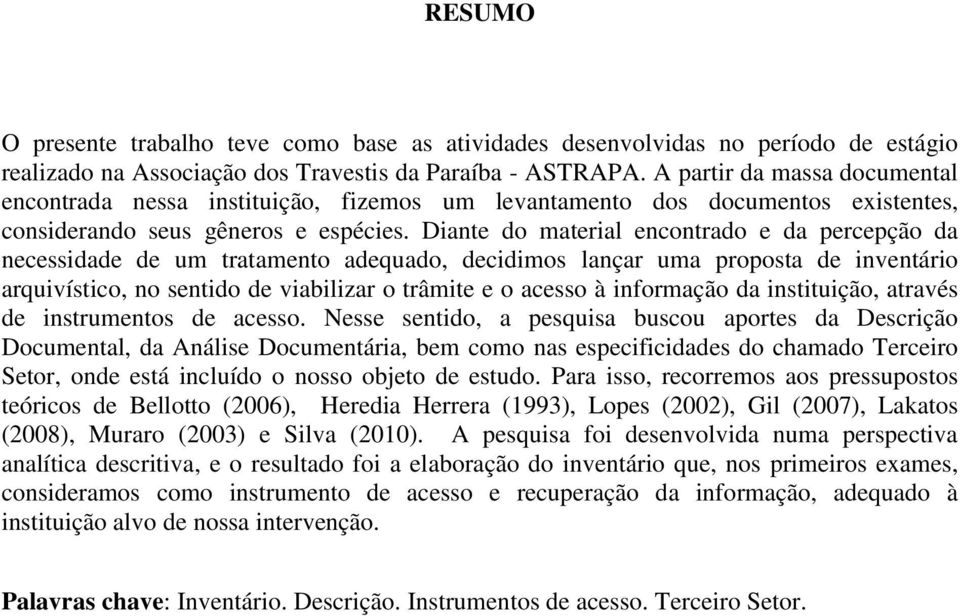 Diante do material encontrado e da percepção da necessidade de um tratamento adequado, decidimos lançar uma proposta de inventário arquivístico, no sentido de viabilizar o trâmite e o acesso à