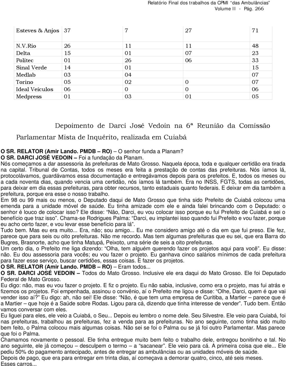 Nós começamos a dar assessoria às prefeituras de Mato Grosso. Naquela época, toda e qualquer certidão era tirada na capital.