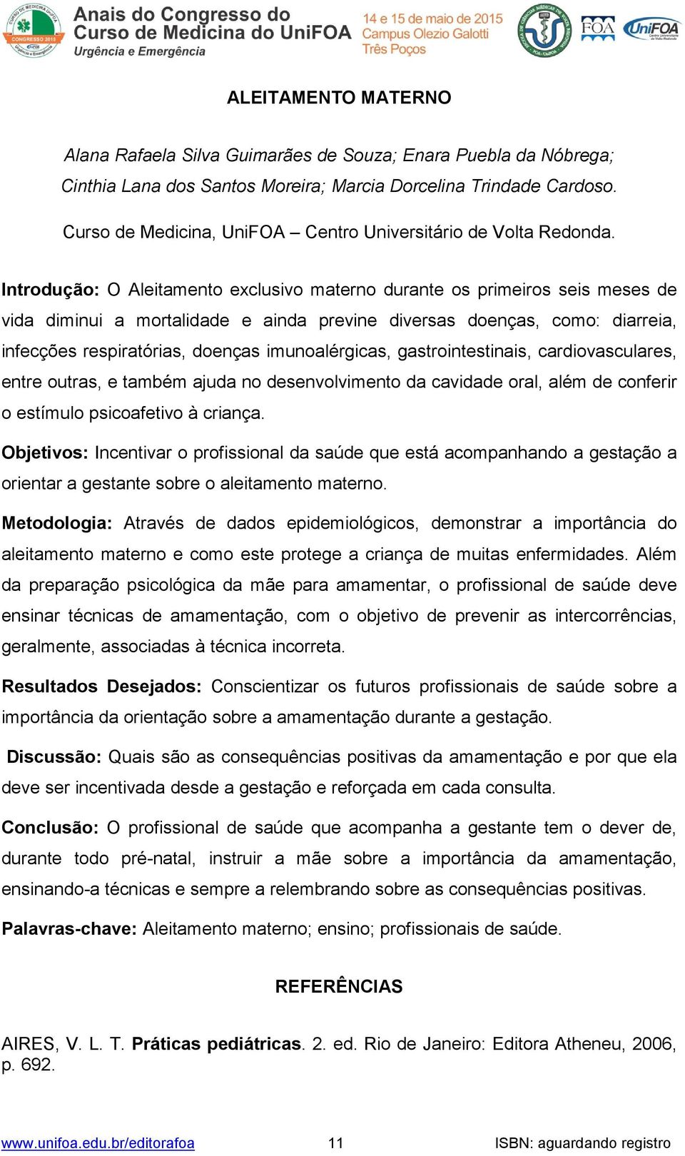 Introdução: O Aleitamento exclusivo materno durante os primeiros seis meses de vida diminui a mortalidade e ainda previne diversas doenças, como: diarreia, infecções respiratórias, doenças