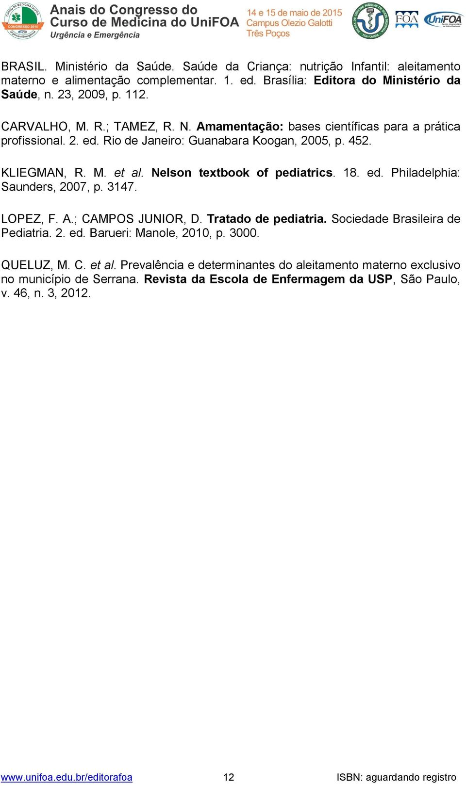 3147. LOPEZ, F. A.; CAMPOS JUNIOR, D. Tratado de pediatria. Sociedade Brasileira de Pediatria. 2. ed. Barueri: Manole, 2010, p. 3000. QUELUZ, M. C. et al.