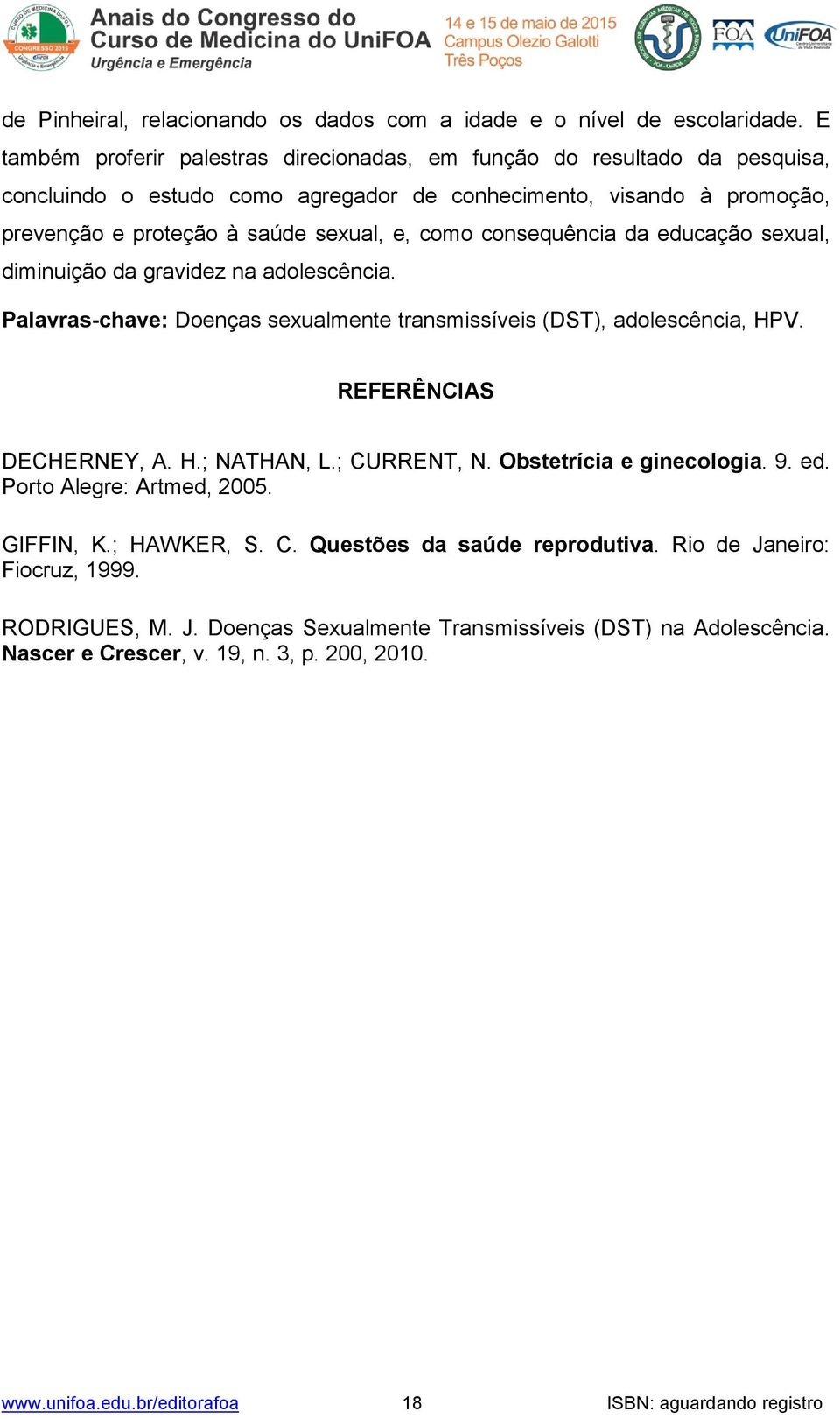 consequência da educação sexual, diminuição da gravidez na adolescência. Palavras-chave: Doenças sexualmente transmissíveis (DST), adolescência, HPV. REFERÊNCIAS DECHERNEY, A. H.; NATHAN, L.