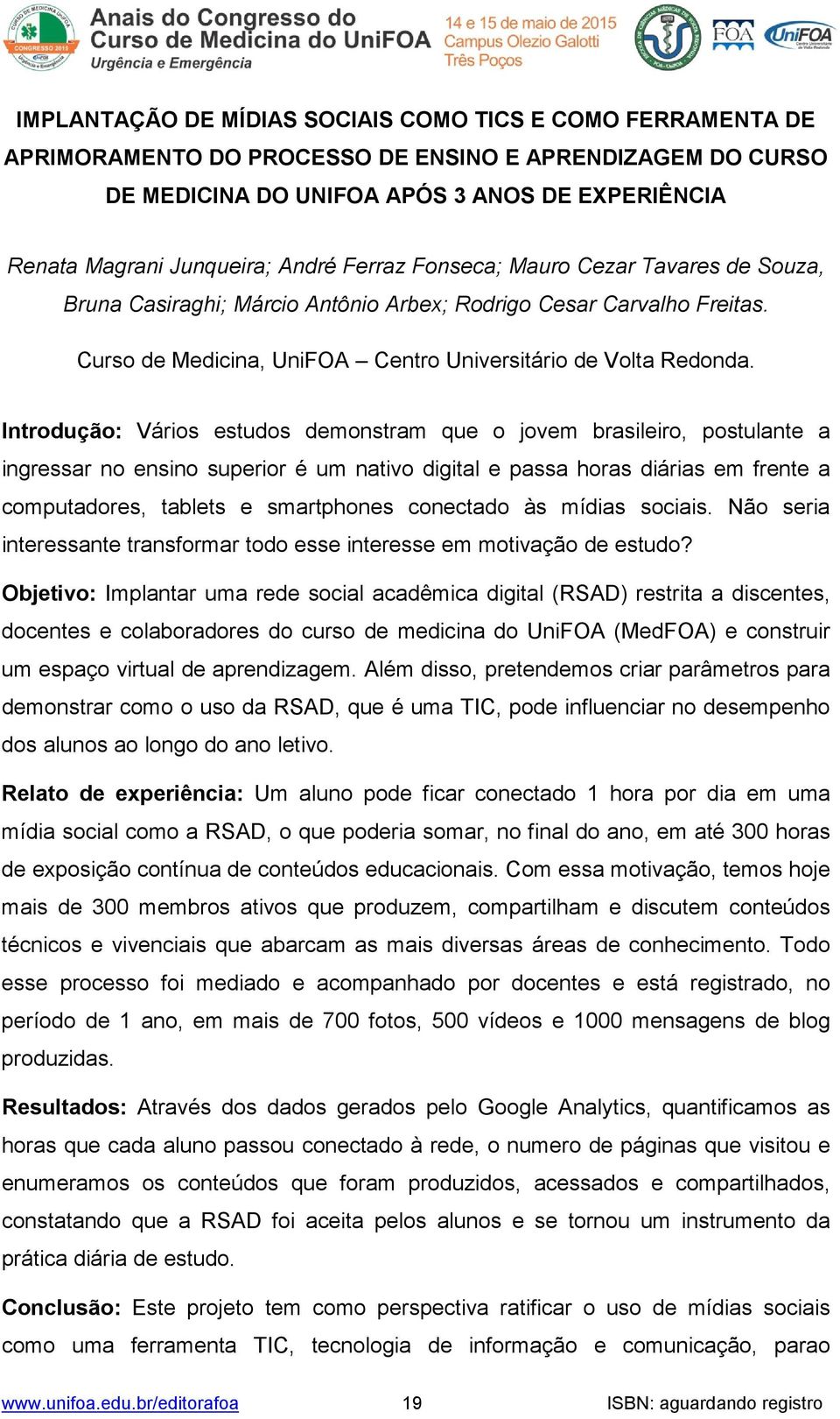 Introdução: Vários estudos demonstram que o jovem brasileiro, postulante a ingressar no ensino superior é um nativo digital e passa horas diárias em frente a computadores, tablets e smartphones