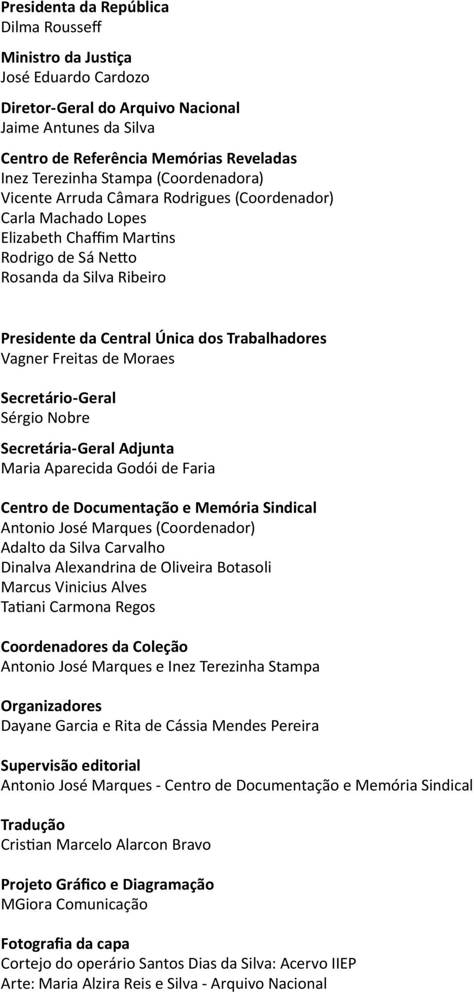 Vagner Freitas de Moraes Secretário-Geral Sérgio Nobre Secretária-Geral Adjunta Maria Aparecida Godói de Faria Centro de Documentação e Memória Sindical Antonio José Marques (Coordenador) Adalto da