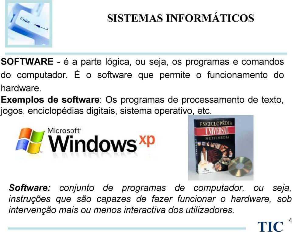 Exemplos de software: Os programas de processamento de texto, jogos, enciclopédias digitais, sistema operativo,