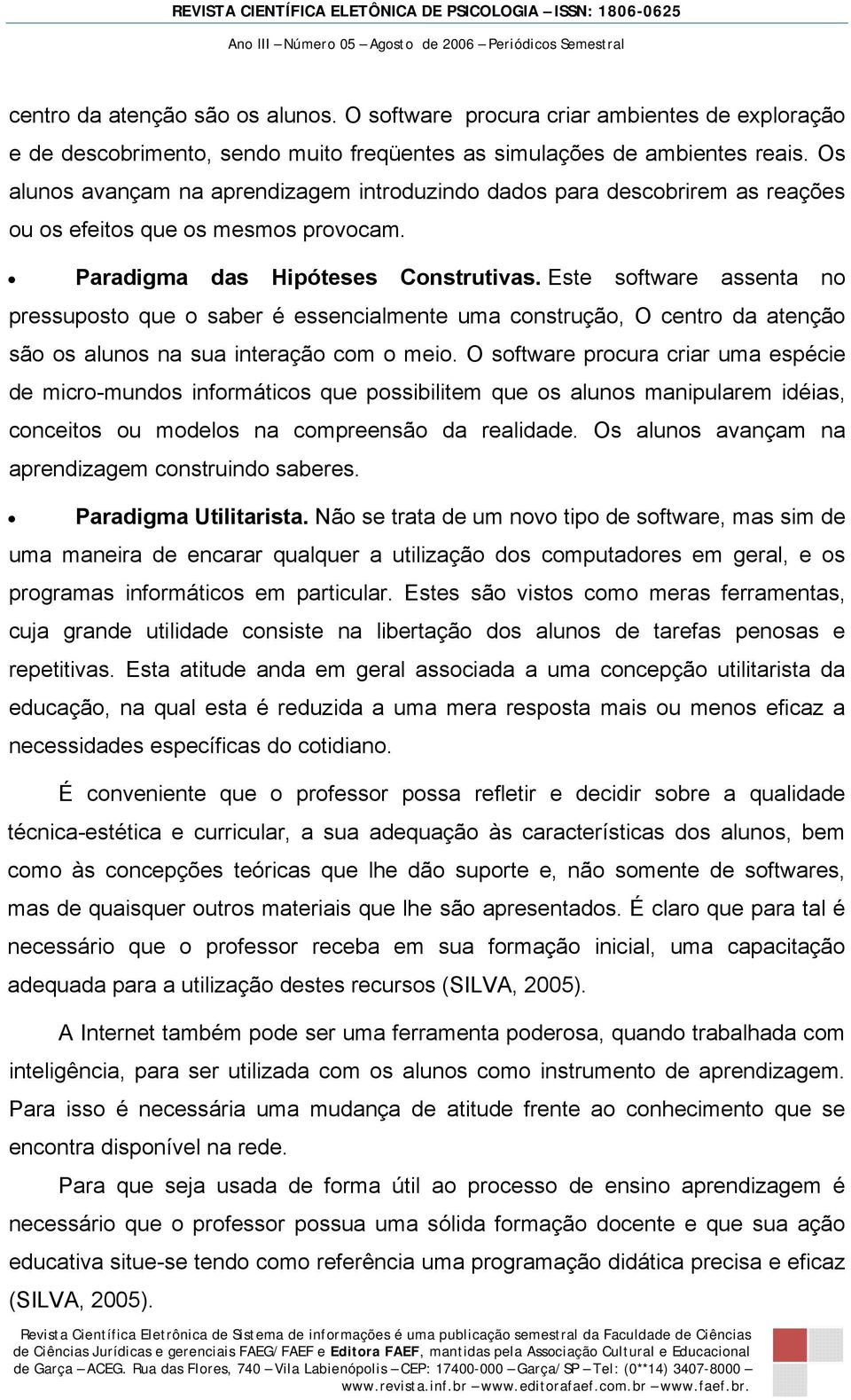 Este software assenta no pressuposto que o saber é essencialmente uma construção, O centro da atenção são os alunos na sua interação com o meio.