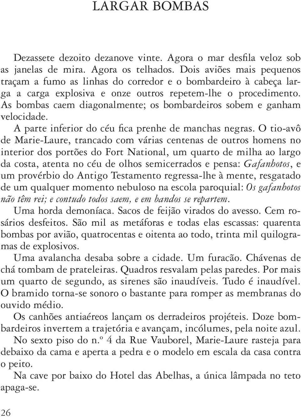 As bombas caem diagonalmente; os bombardeiros sobem e ganham velocidade. A parte inferior do céu fica prenhe de manchas negras.