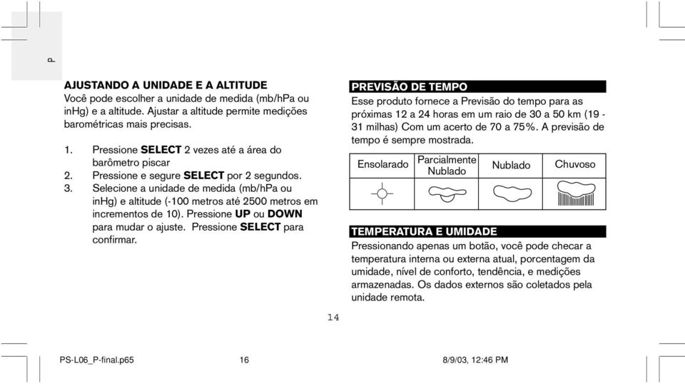 Selecione a unidade de medida (mb/hpa ou inhg) e altitude (-100 metros até 2500 metros em incrementos de 10). Pressione UP ou DOWN para mudar o ajuste. Pressione SELECT para confirmar.