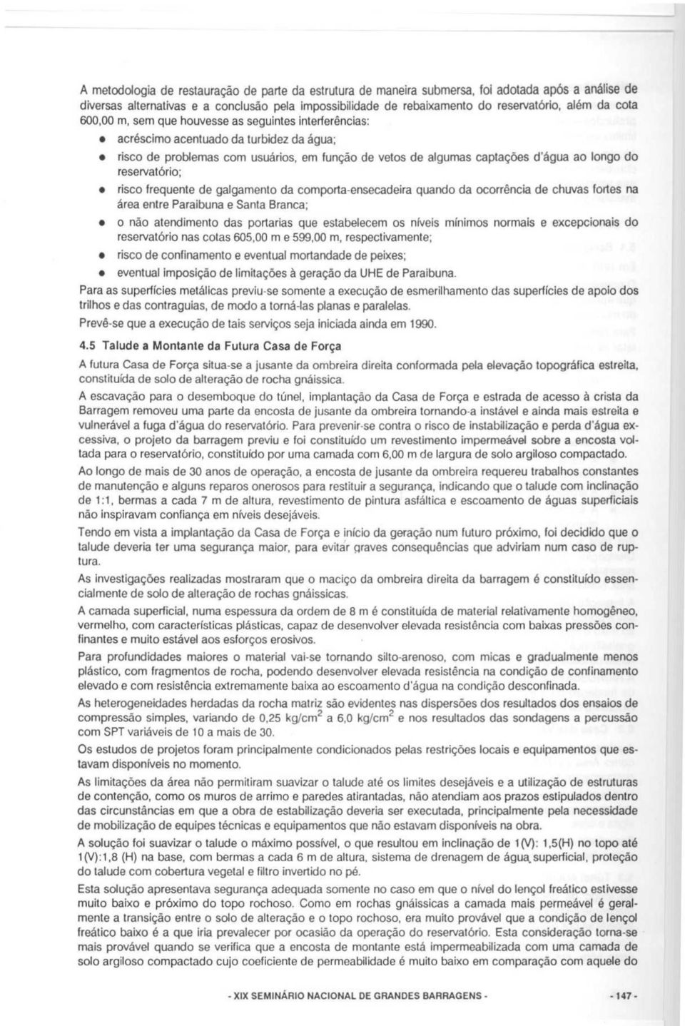 reservat6rio; risco frequente de galgamento da comporta-ensecadeira quando da ocorrencia de chuvas fortes na area entre Paraibuna e Santa Branca; o nao atendimento das portarias que estabelecem os