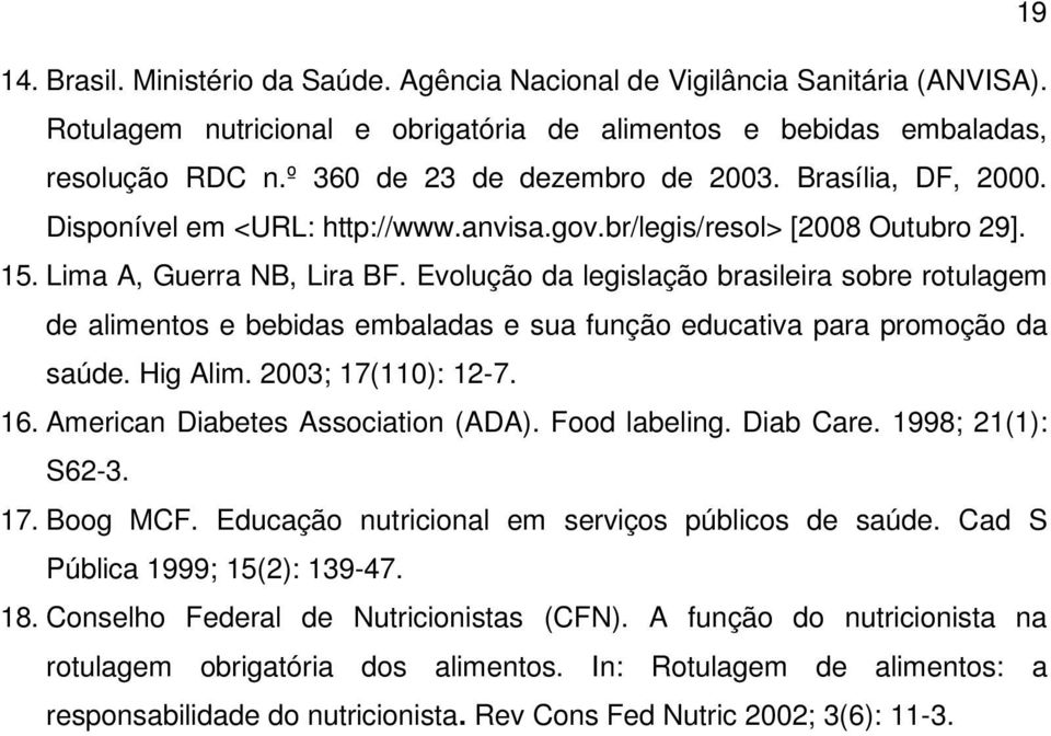 Evolução da legislação brasileira sobre rotulagem de alimentos e bebidas embaladas e sua função educativa para promoção da saúde. Hig Alim. 2003; 17(110): 12-7. 16.