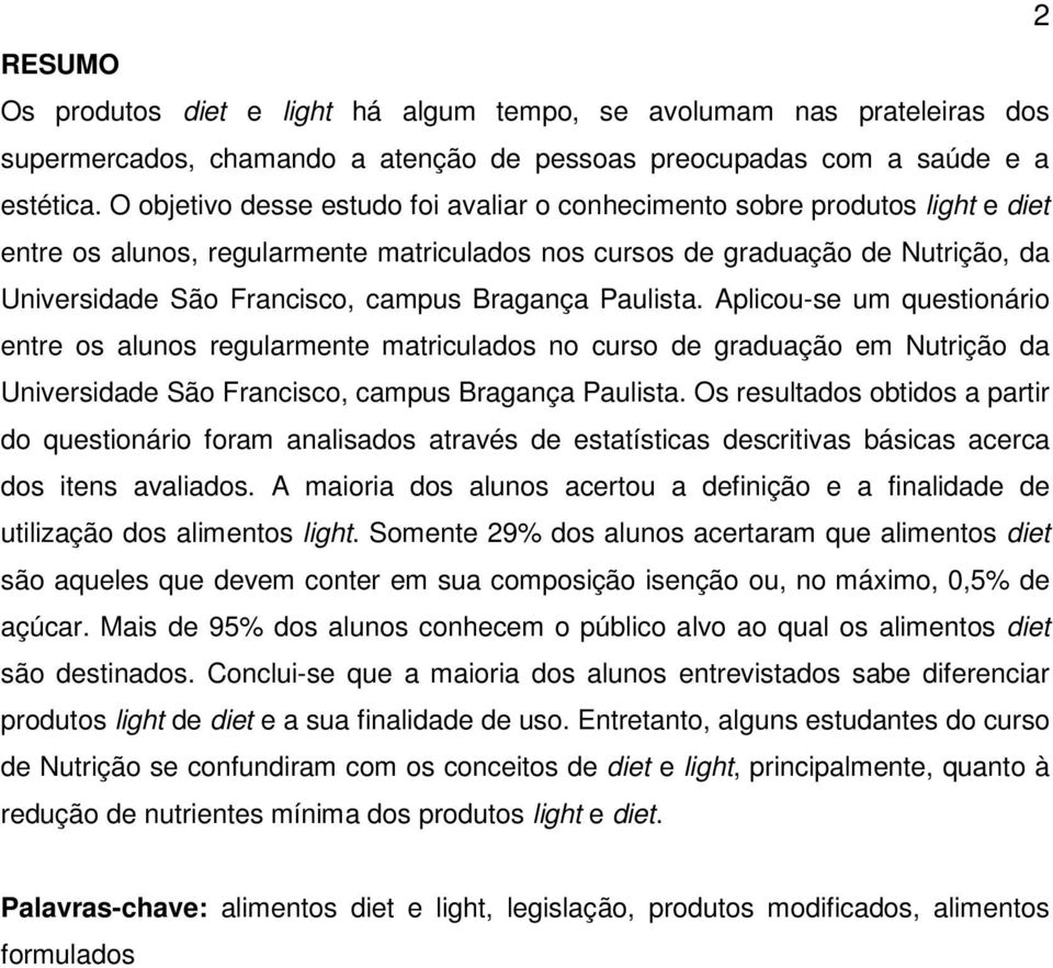 Bragança Paulista. Aplicou-se um questionário entre os alunos regularmente matriculados no curso de graduação em Nutrição da Universidade São Francisco, campus Bragança Paulista.