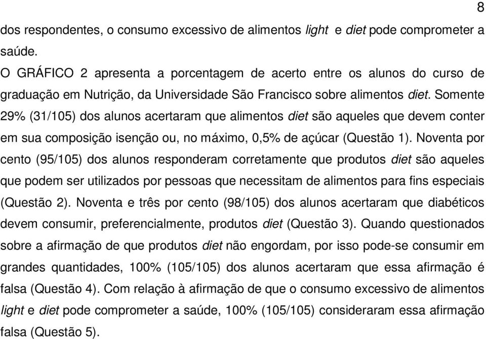 Somente 29% (31/105) dos alunos acertaram que alimentos diet são aqueles que devem conter em sua composição isenção ou, no máximo, 0,5% de açúcar (Questão 1).