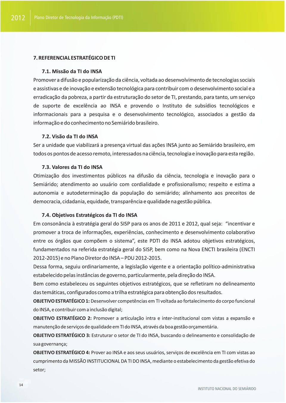 tanto, um serviço de suporte de excelência ao INSA e provendo o Instituto de subsídios tecnológicos e informacionais para a pesquisa e o desenvolvimento tecnológico, associados a gestão da informação