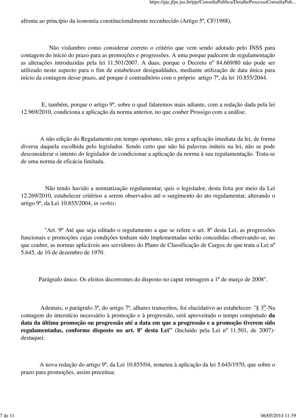 A uma porque padecem de regulamentação as alterações introduzidas pela lei 11.501/2007. A duas, porque o Decreto nº 84.