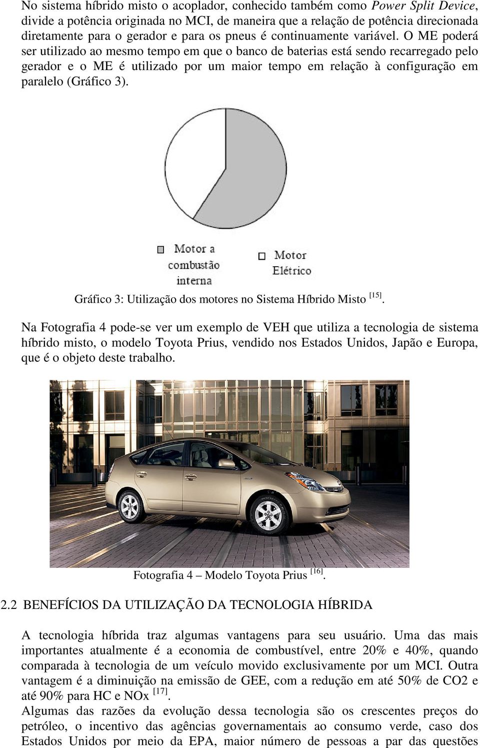 O ME poderá ser utilizado ao mesmo tempo em que o banco de baterias está sendo recarregado pelo gerador e o ME é utilizado por um maior tempo em relação à configuração em paralelo (Gráfico 3).