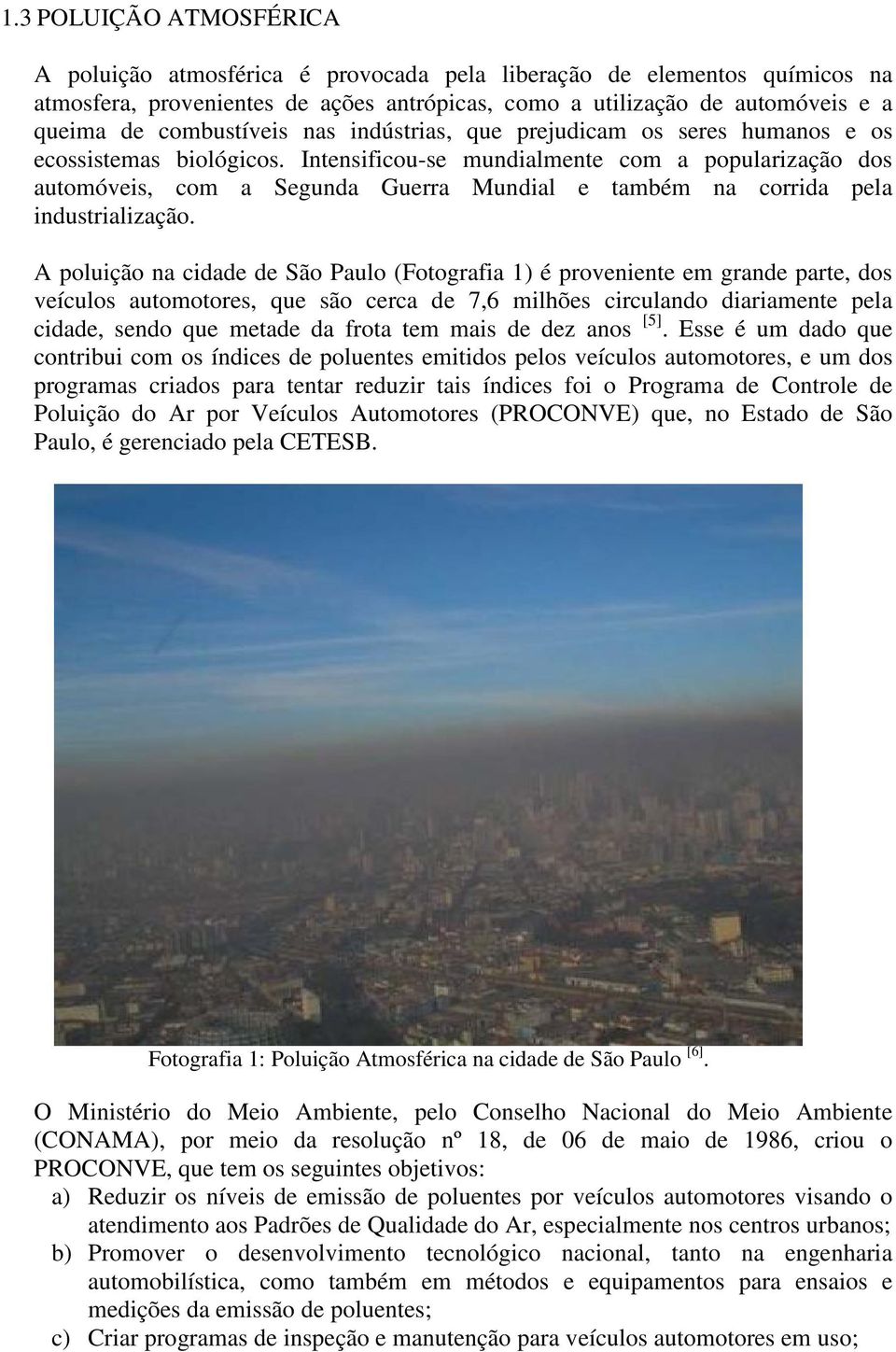 Intensificou-se mundialmente com a popularização dos automóveis, com a Segunda Guerra Mundial e também na corrida pela industrialização.