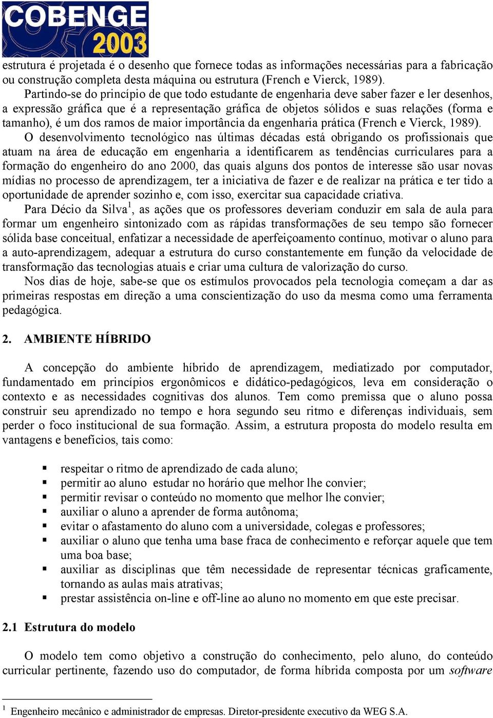 um dos ramos de maior importância da engenharia prática (French e Vierck, 1989).