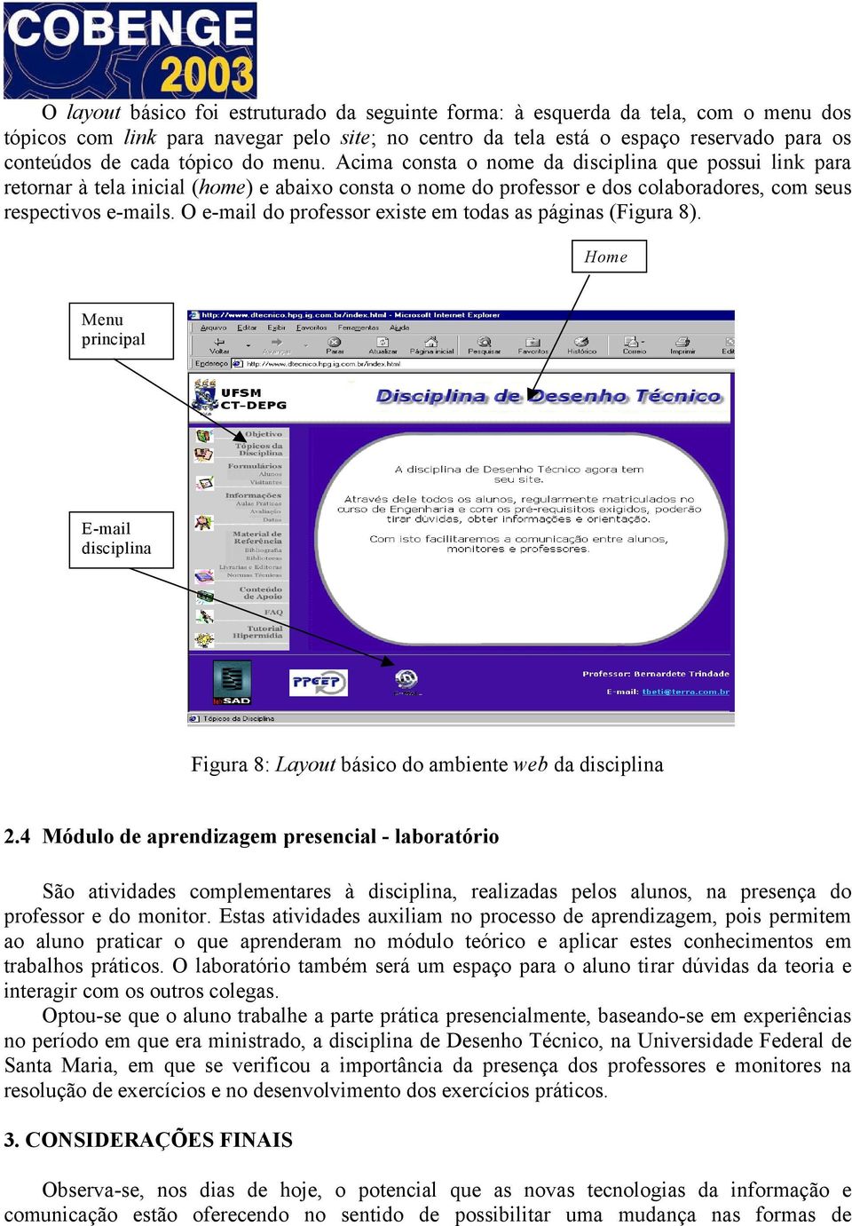 O e-mail do professor existe em todas as páginas (Figura 8). Home Menu principal E-mail disciplina Figura 8: Layout básico do ambiente web da disciplina 2.