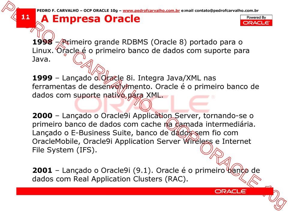 Oracle é o primeiro banco de dados com suporte nativo para XML. 2000 Lançado o Oracle9i Application Server, tornando-se o primeiro banco de dados com cache na camada intermediária.