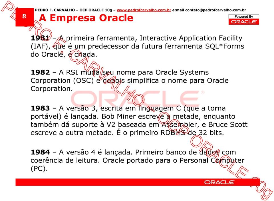 br A Empresa Oracle 1981 A primeira ferramenta, Interactive Application Facility (IAF), que é um predecessor da futura ferramenta SQL*Forms do Oracle, é criada.