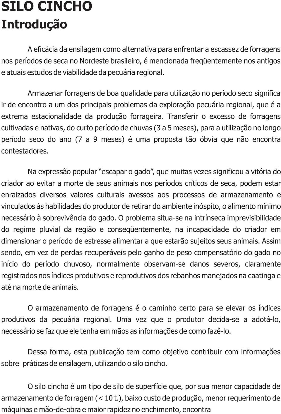 Armazenar forragens de boa qualidade para utilização no período seco significa ir de encontro a um dos principais problemas da exploração pecuária regional, que é a extrema estacionalidade da