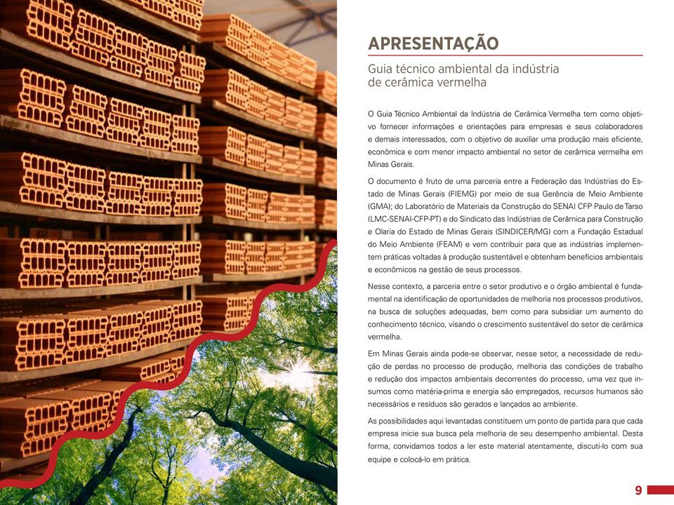 O documento é fruto de uma parceria entre a Federação das Indústrias do Estado de Minas Gerais (FIEMG) por meio de sua Gerência de Meio Ambiente (GMA); do Laboratório de Materiais da Construção do