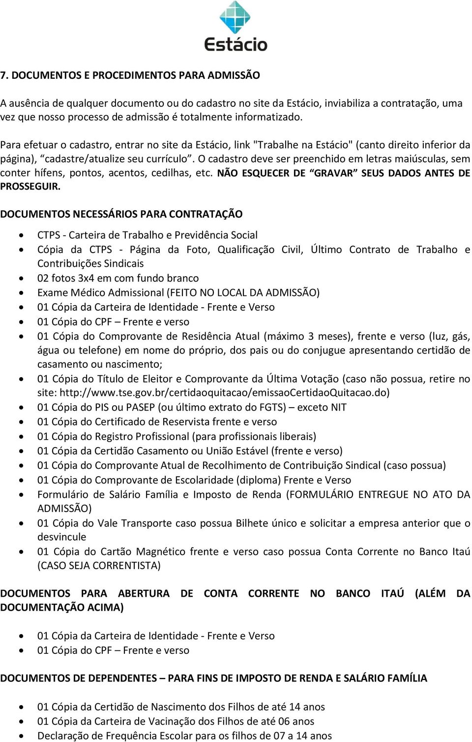 O cadastro deve ser preenchido em letras maiúsculas, sem conter hífens, pontos, acentos, cedilhas, etc. NÃO ESQUECER DE GRAVAR SEUS DADOS ANTES DE PROSSEGUIR.