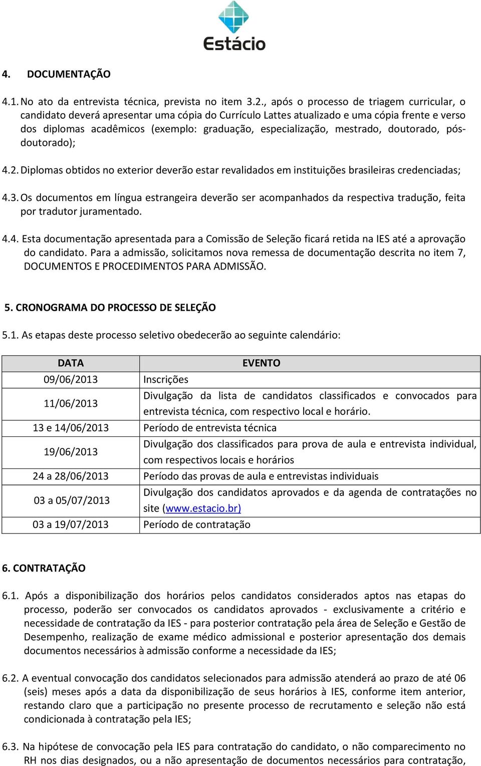 mestrado, doutorado, pósdoutorado); 4.2. Diplomas obtidos no exterior deverão estar revalidados em instituições brasileiras credenciadas; 4.3.