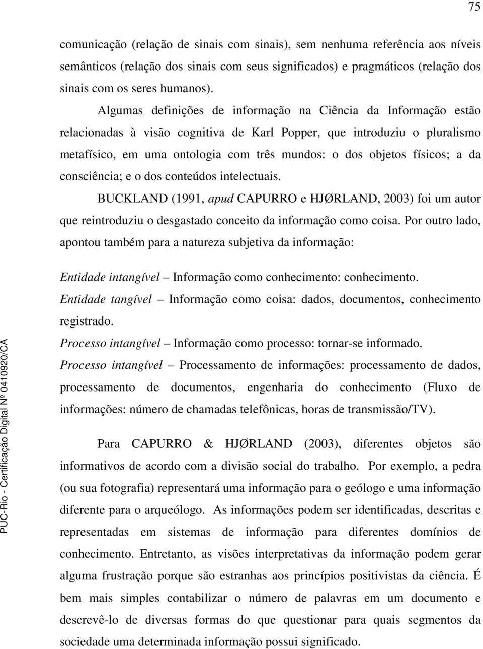 físicos; a da consciência; e o dos conteúdos intelectuais. BUCKLAND (1991, apud CAPURRO e HJØRLAND, 2003) foi um autor que reintroduziu o desgastado conceito da informação como coisa.