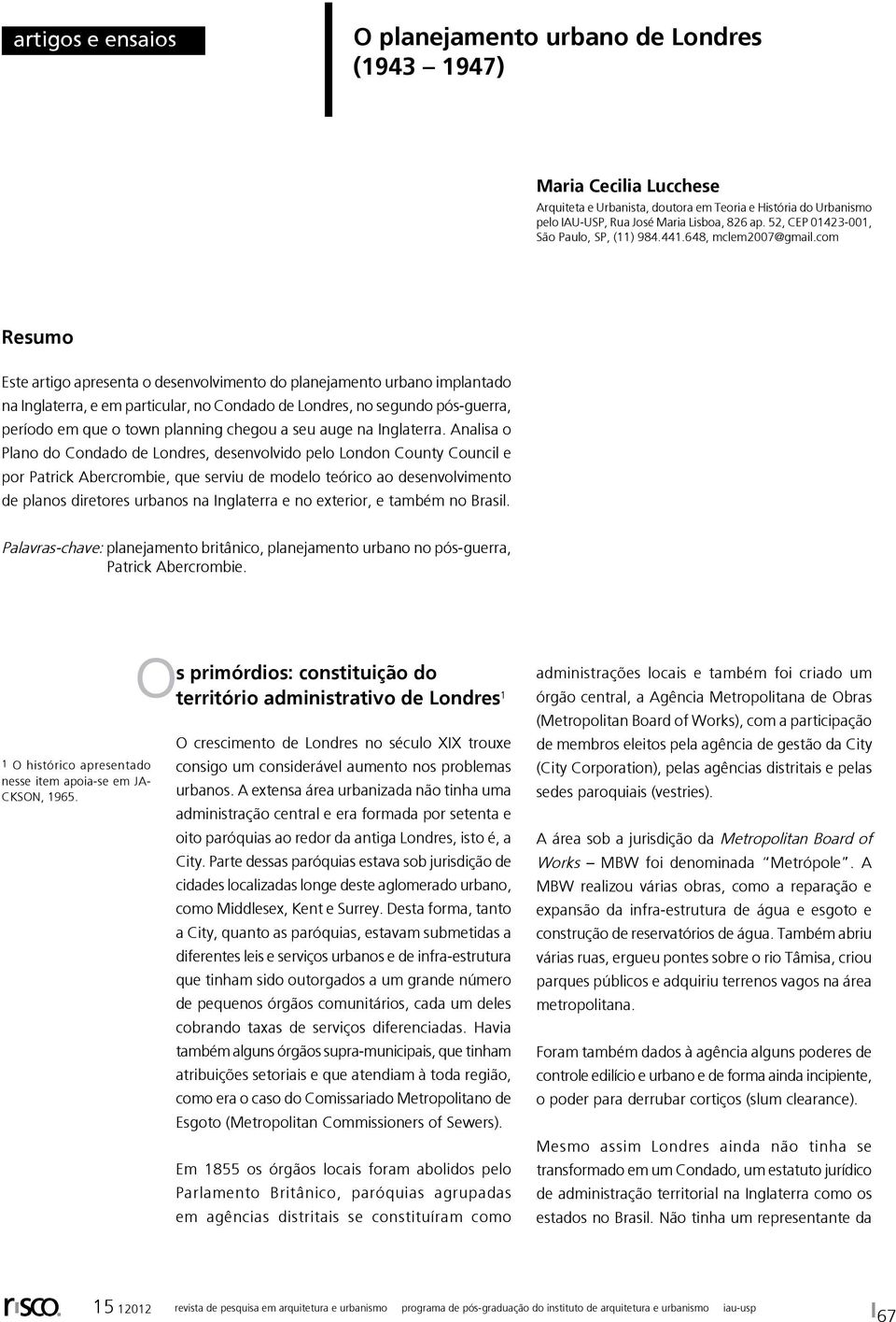 com Resumo Este artigo apresenta o desenvolvimento do planejamento urbano implantado na Inglaterra, e em particular, no Condado de Londres, no segundo pós-guerra, período em que o town planning