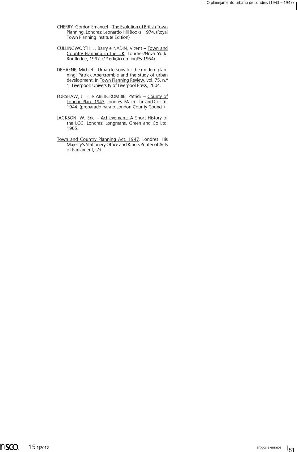 (1ª edição em inglês 1964) DEHAENE, Michiel Urban lessons for the modern planning: Patrick Abercrombie and the study of urban development. In Town Planning Review, vol. 75, n.º 1.