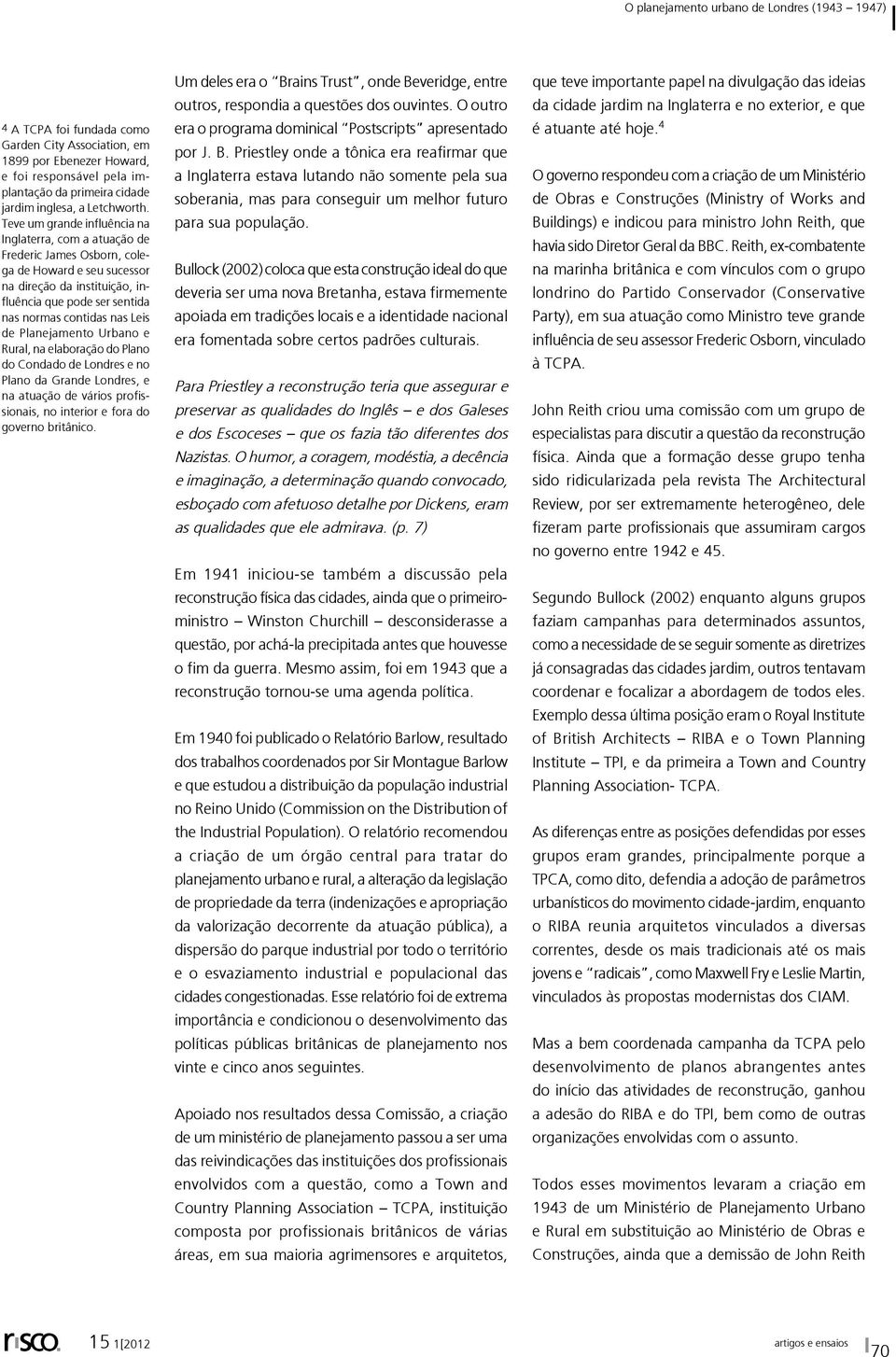 Leis de Planejamento Urbano e Rural, na elaboração do Plano do Condado de Londres e no Plano da Grande Londres, e na atuação de vários profissionais, no interior e fora do governo britânico.