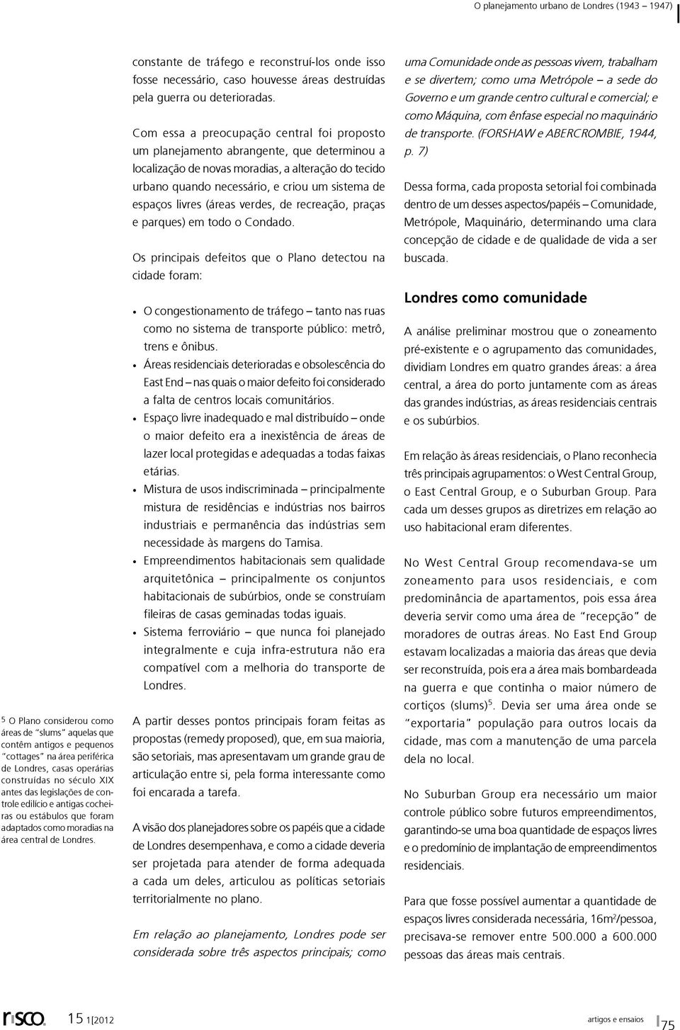 constante de tráfego e reconstruí-los onde isso fosse necessário, caso houvesse áreas destruídas pela guerra ou deterioradas.