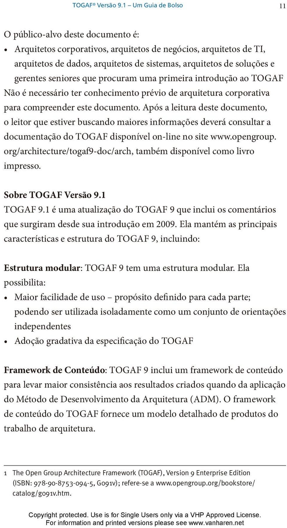 gerentes seniores que procuram uma primeira introdução ao TOGAF Não é necessário ter conhecimento prévio de arquitetura corporativa para compreender este documento.