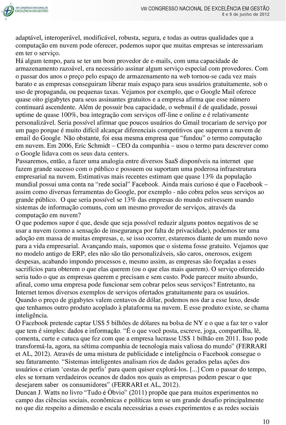 Com o passar dos anos o preço pelo espaço de armazenamento na web tornou-se cada vez mais barato e as empresas conseguiram liberar mais espaço para seus usuários gratuitamente, sob o uso de