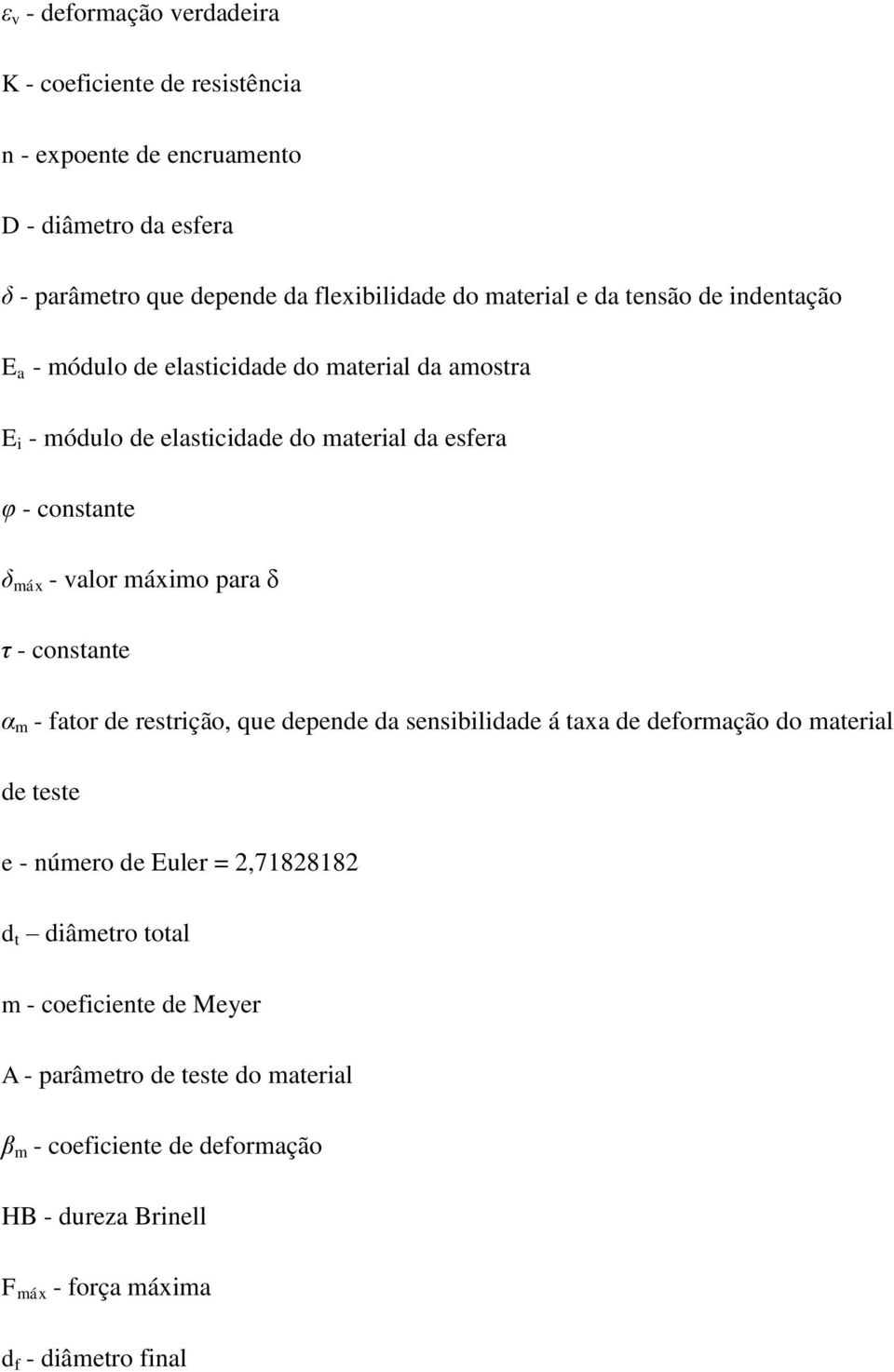 valor máximo para δ η - constante α m - fator de restrição, que depende da sensibilidade á taxa de deformação do material de teste e - número de Euler =